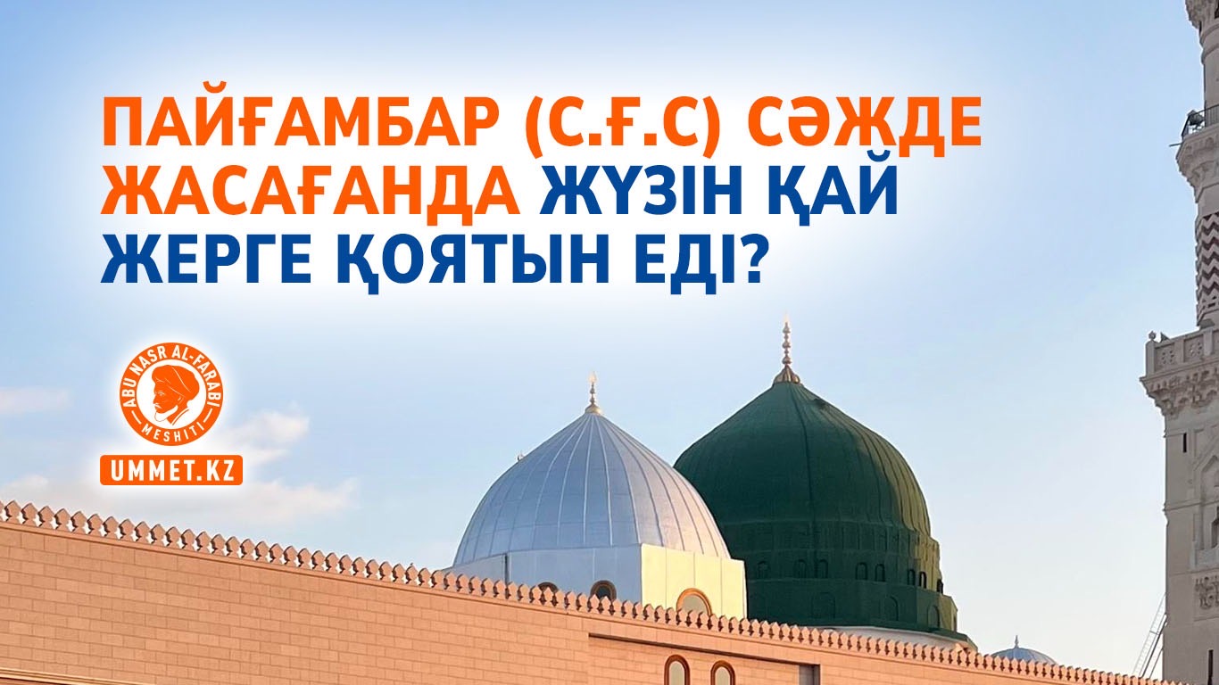 Пайғамбар (с.ғ.с) сәжде жасағанда жүзін қай жерге қоятын еді?