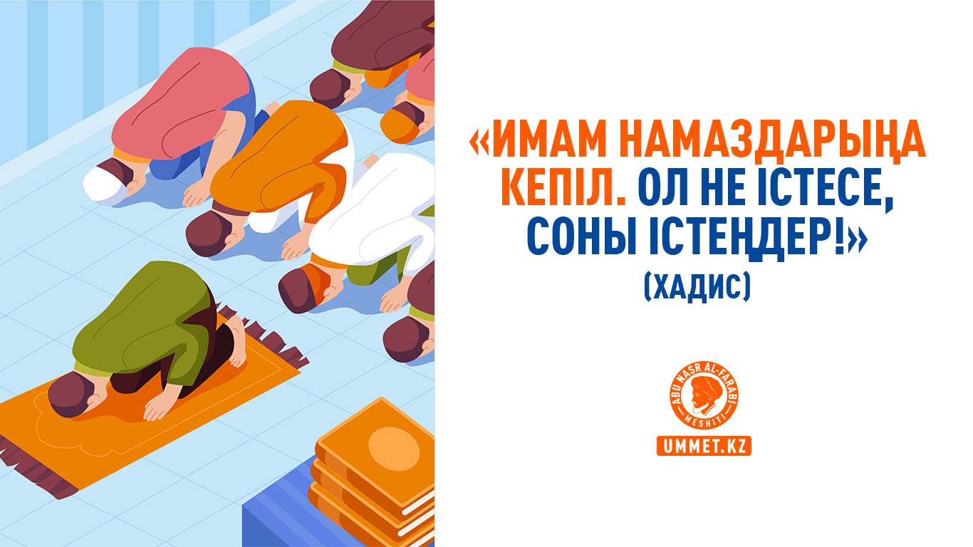 «Имам намаздарыңа кепіл. Ол не істесе, соны істеңдер!» (хадис)