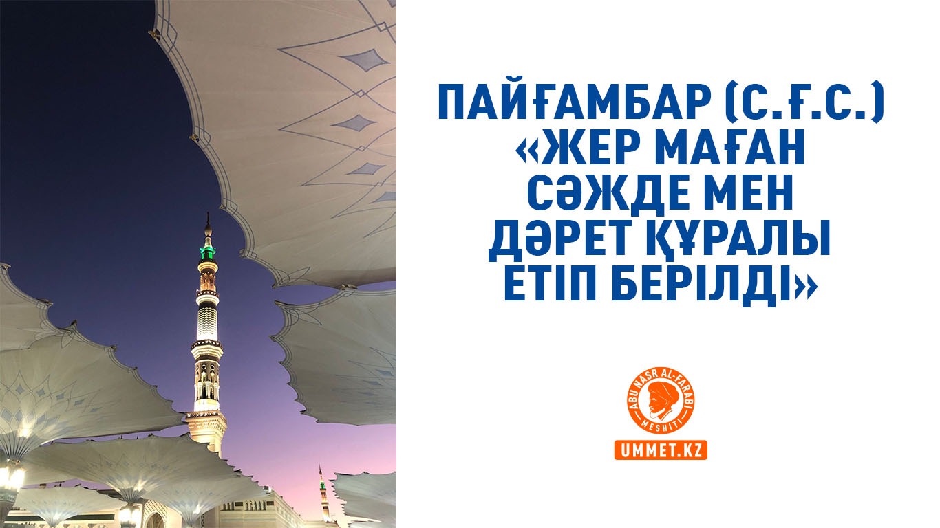 Пайғамбар (с.ғ.с.) «Жер маған сәжде мен дәрет құралы етіп берілді»