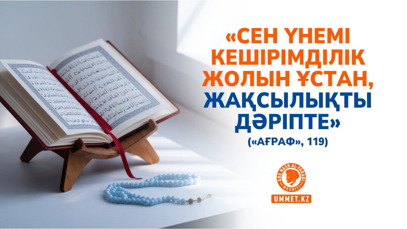«Сен үнемі кешірімділік жолын ұстан, жақсылықты дәріпте» («Ағраф», 119)
