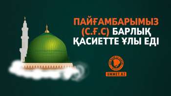 Пайғамбарымыз (с.ғ.с) барлық қасиетте ұлы еді