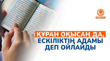  Құран оқысаң да, ескіліктің адамы деп ойлайды