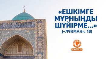 «Ешкімге мұрныңды шүйірме...» («Лұқман», 18) 