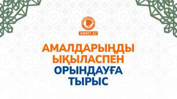Амалдарыңды ықыласпен орындауға тырыс
